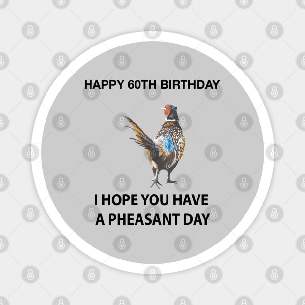 Happy 60th Birthday I hope you have a Pheasant day on grey Magnet by IslesArt